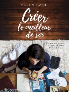 Créer le meilleur de soi — Une pratique puissante pour une vie pleine de sens et de joie Créer le meilleur de soi — Une pratique puissante pour une vie pleine de sens et de joie